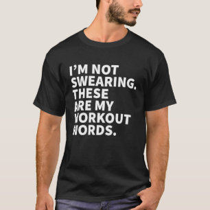 I'm Not Swearing These Are My Workout Words   Gym T-Shirt