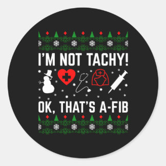 I'M Not Tachy Ok T'S A-Fib Nurse Ugly Classic Round Sticker