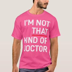 I'M Not That Kind Of Doctor Ph.D Gift T-Shirt