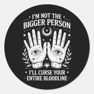 I'm Not The Bigger Person I'll Curse Your Entire B Classic Round Sticker