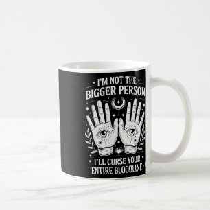 I'm Not The Bigger Person I'll Curse Your Entire B Coffee Mug