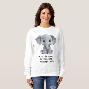 I'm Not the Elephant in the Room Sweatshirt