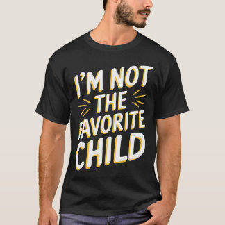 I'M Not The Favorite Child T Shirt Funny Sibling R