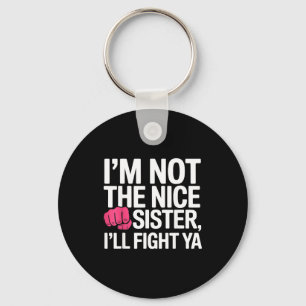I'm Not The Nice Sister I'll Fight Ya Funny Joke Q Key Ring