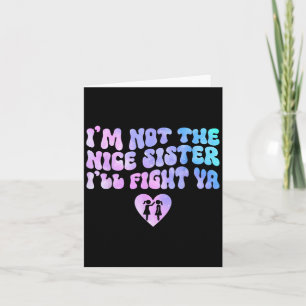 Im Not The Nice Sister Ill Fight Ya Funny Quote  Card