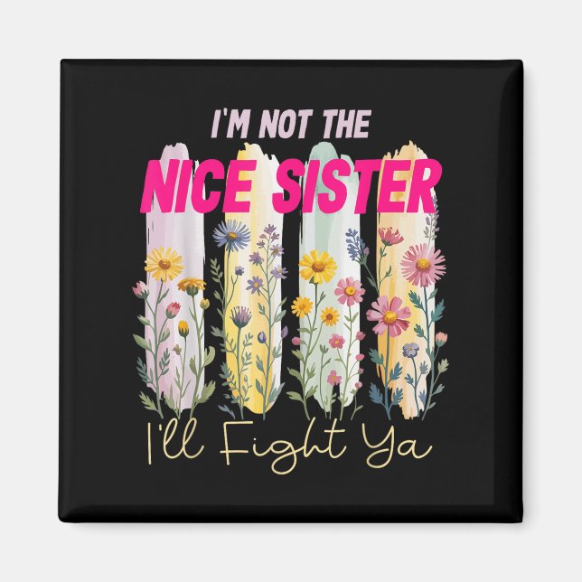 Im Not The Nice Sister Ill Fight Ya Funny Quote Fl Magnet (Front)