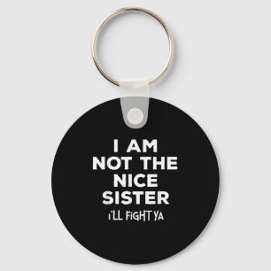 I'm Not The Nice Sister I'll Fight Ya Funny Siblin Key Ring