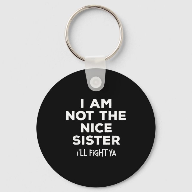 I'm Not The Nice Sister I'll Fight Ya Funny Siblin Key Ring (Front)