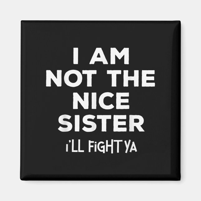 I'm Not The Nice Sister I'll Fight Ya Funny Siblin Magnet (Front)