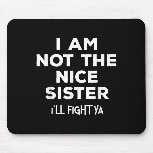 I'm Not The Nice Sister I'll Fight Ya Funny Siblin Mouse Mat (Front)