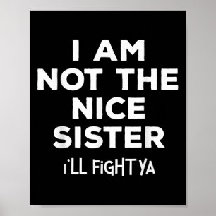 I'm Not The Nice Sister I'll Fight Ya Funny Siblin Poster