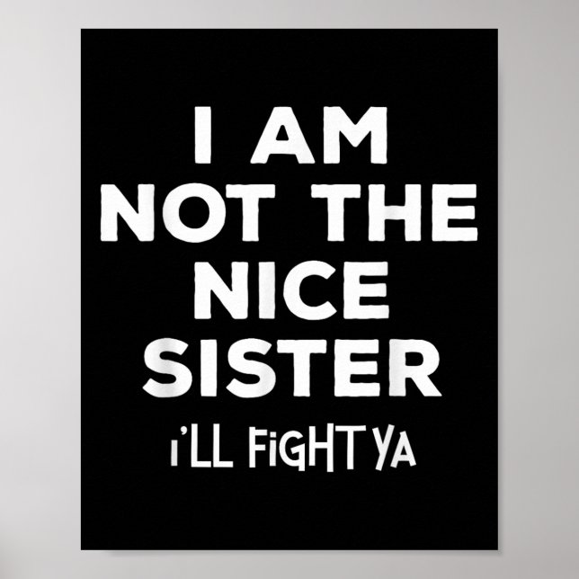 I'm Not The Nice Sister I'll Fight Ya Funny Siblin Poster (Front)