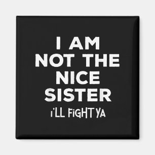 Im Not The Nice Sister Ill Fight Ya Funny Sibling Magnet
