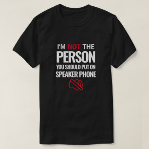 I'm Not the Person You Should Put On Speaker Phone T-Shirt