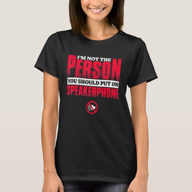 i'm not the person you should put on speakerphone T-Shirt (Front)