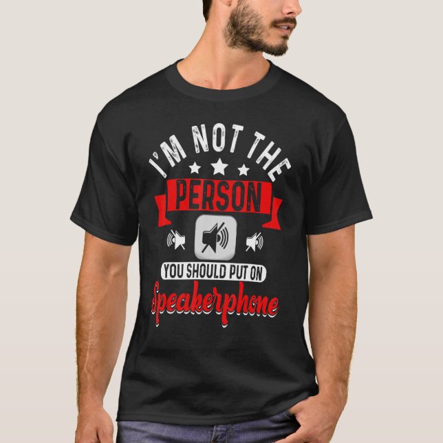 I'm Not The Person You Should Put On Speakerphone  T-Shirt (Front)