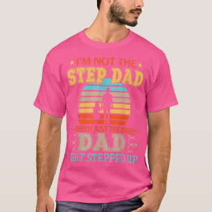 I'm Not The Step Dad I'm Just The Dad That Stepped T-Shirt