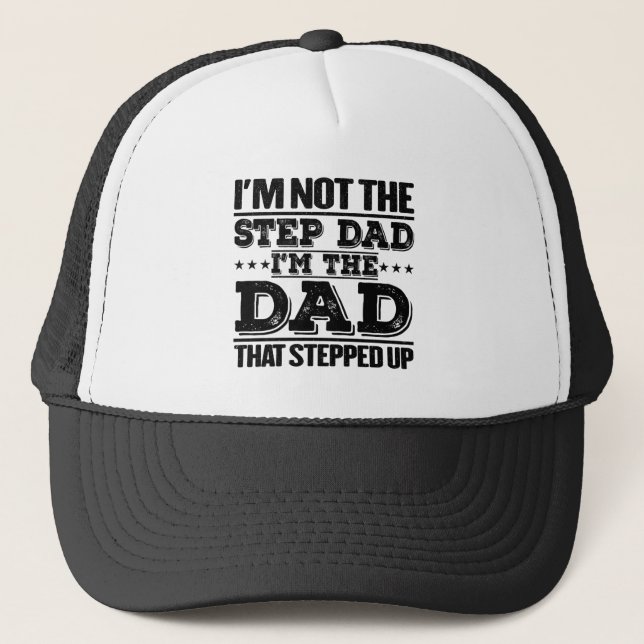 I'm Not The Step Dad I'm The Dad Funny Sayings Dad Trucker Hat (Front)