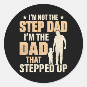 I'm Not The Step Dad I'm The Dad That Stepped Up Classic Round Sticker