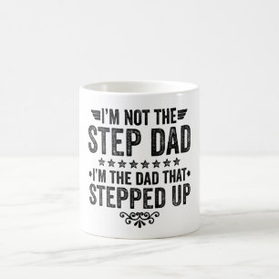 I'm Not The Step Dad I'm The Dad That Stepped Up Coffee Mug