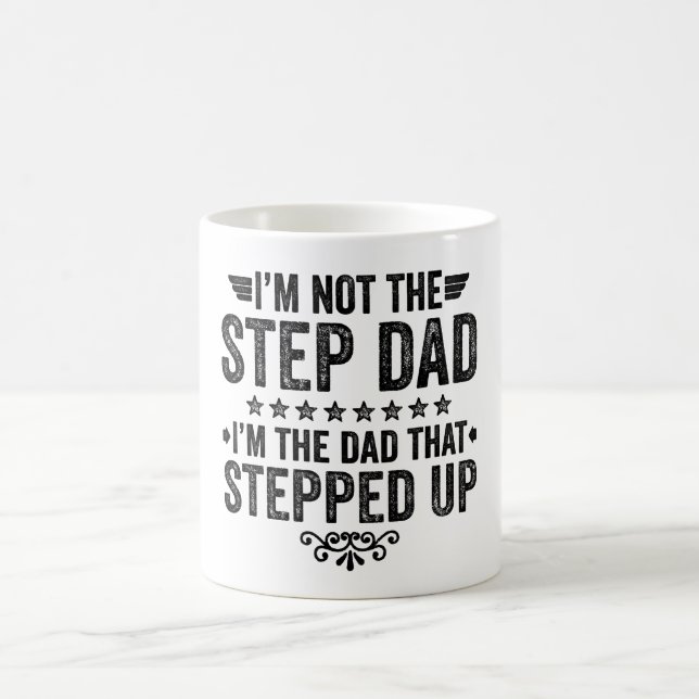 I'm Not The Step Dad I'm The Dad That Stepped Up Coffee Mug (Center)