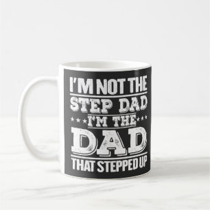 I'm Not The Step Dad I'm The Dad That Stepped Up  Coffee Mug