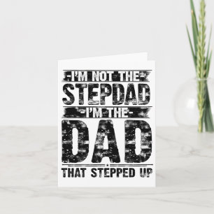 Im Not The Step Dad Im The Dad That Stepped Up Fat Card
