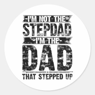 Im Not The Step Dad Im The Dad That Stepped Up Fat Classic Round Sticker