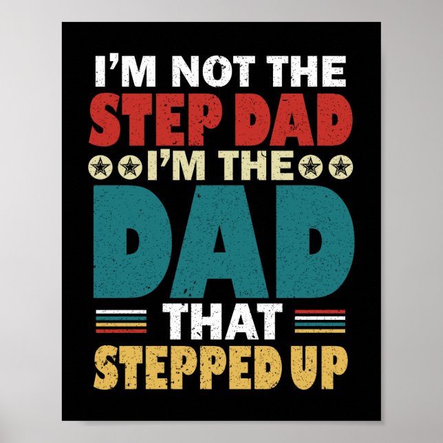 I'm Not The Step Dad I'm The Dad That Stepped Up Poster (Front)