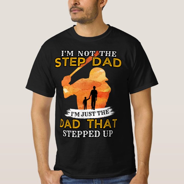I'm Not The Step Dad I'm The Dad That Stepped Up T-Shirt (Front)
