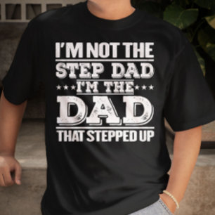 I'm Not The Step Dad I'm The Dad That Stepped Up  T-Shirt