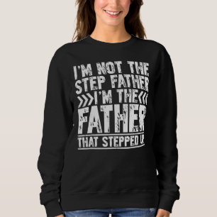 I'm Not The Step Father  I'm The Father That Stepp Sweatshirt