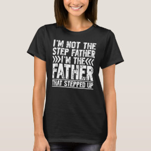 I'm Not The Step Father  I'm The Father That Stepp T-Shirt