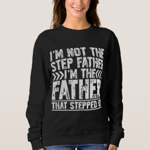 I'm Not The Step Father I'm The Father That Steppe Sweatshirt