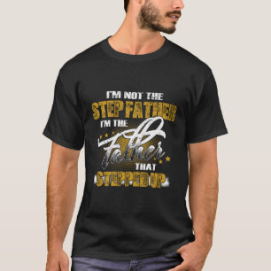 I'M Not The Step Father I'M The Father That Steppe T-Shirt
