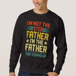 I'm Not The Step Father Stepped Up Fathers Day 1 Sweatshirt