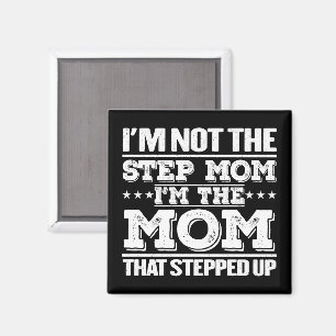 I'm Not The Step Mum I'm The Mum That Stepped Up  Magnet