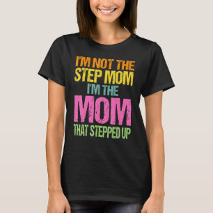 Im Not The Step Mum Im The Mum That Stepped Up Mot T-Shirt