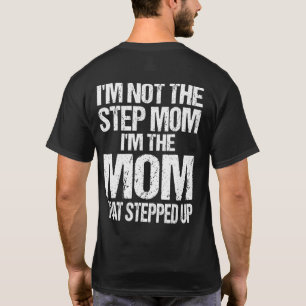 Im Not The Step Mum Im The Mum That Stepped Up Mot T-Shirt