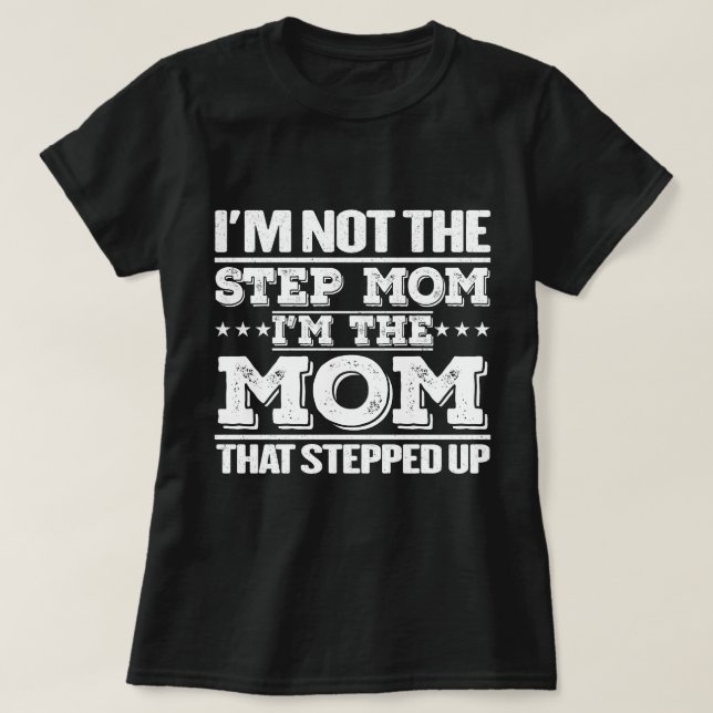 I'm Not The Step Mum I'm The Mum That Stepped Up  T-Shirt (Design Front)