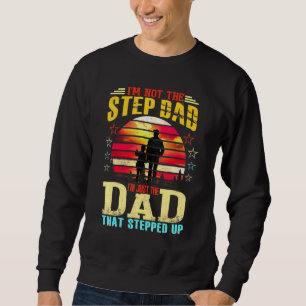 Im Not The Stepdad Im Just The Dad That Stepped Up Sweatshirt
