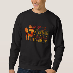 Im Not The Stepdad Im The Dad That Stepped Up Dad Sweatshirt