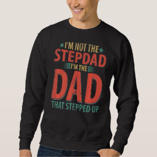 I'm Not The Stepdad I'm The Dad That Stepped Up Fa Sweatshirt