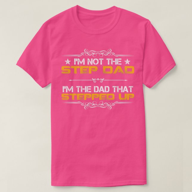 Im Not The Stepdad Im The DAD That Stepped Up T-Shirt (Design Front)