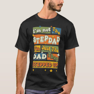 I'm Not The Stepdad Just The Dad That Stepped Up T-Shirt