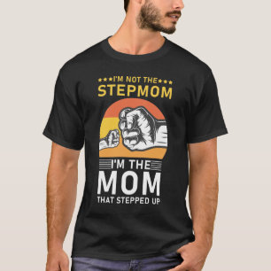 I'm Not The Stepmom I'm The Mum That Stepped Up T-Shirt