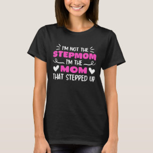 I'm Not The Stepmom I'm The Mum That Stepped Up T-Shirt
