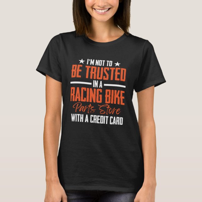 I'm Not To Be Trusted In a Racing Bike Parts Store T-Shirt (Front)