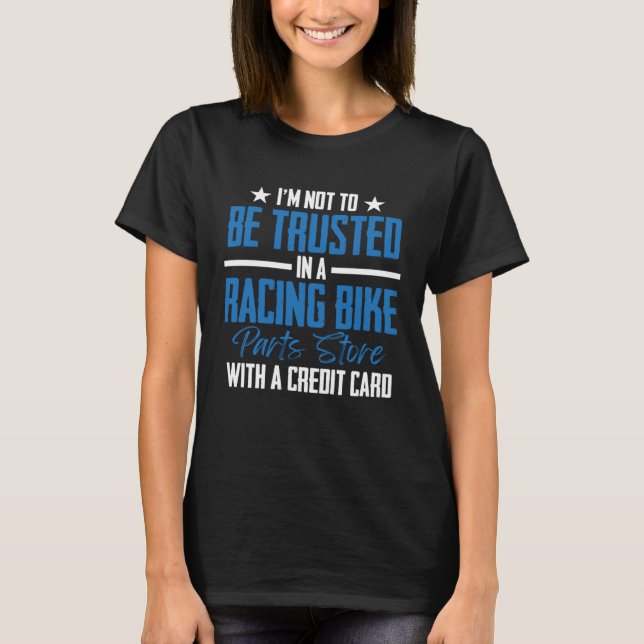 I'm Not To Be Trusted In a Racing Bike Parts Store T-Shirt (Front)