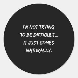 Im Not Trying To Be Difficult Sarcasm Graphic Classic Round Sticker